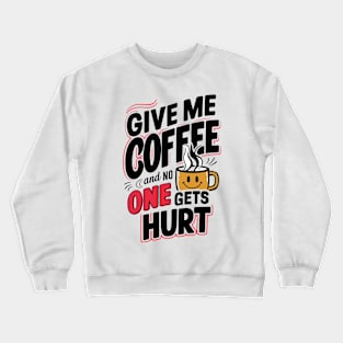 Give Me The Coffee And No One Gets Hurt Crewneck Sweatshirt